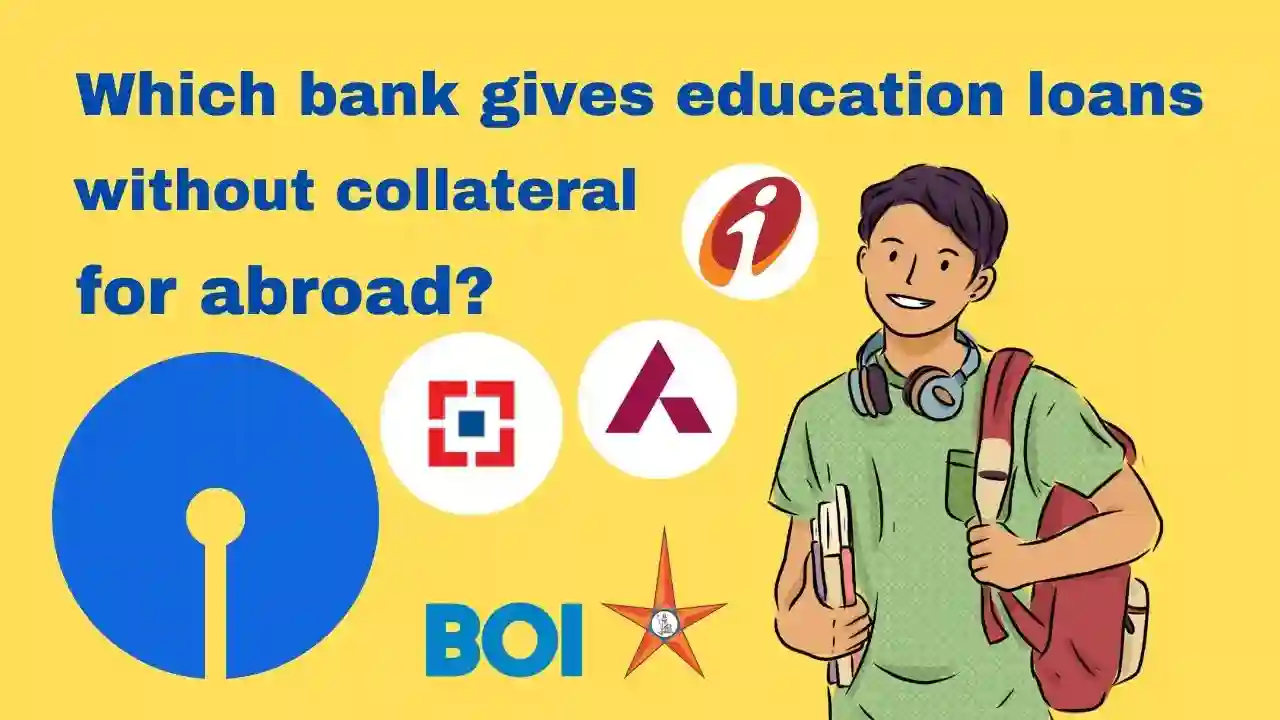 Which Bank Gives Education Loan Without Collateral for Abroad